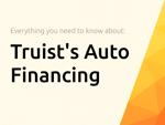 Truist’s Auto Financing: Everything You Need to Know