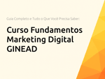 Curso Fundamentos Marketing Digital GINEAD: Guia Completo e Tudo o Que Você Precisa Saber