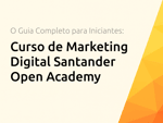Curso de Marketing Digital Santander Open Academy: O Guia Completo para Iniciantes