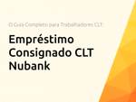 Empréstimo Consignado CLT Nubank: O Guia Completo para Trabalhadores CLT