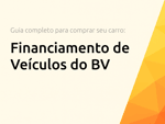 Financiamento de Veículos do BV: Guia Completo para Comprar Seu Carro