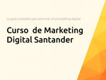 Curso  de Marketing Digital Santander: La guía completa para dominar el storytelling digital