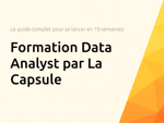 Formation Data Analyst par La Capsule: Le guide complet pour se lancer en 10 semaines