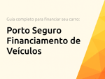 Porto Seguro Financiamento de Veículos: O Guia Completo para Financiar seu Carro