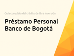Préstamo Personal Banco de Bogotá: La guía completa para tu crédito de libre inversión
