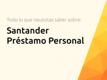 Santander Préstamo Personal: Todo lo que Necesitas Saber